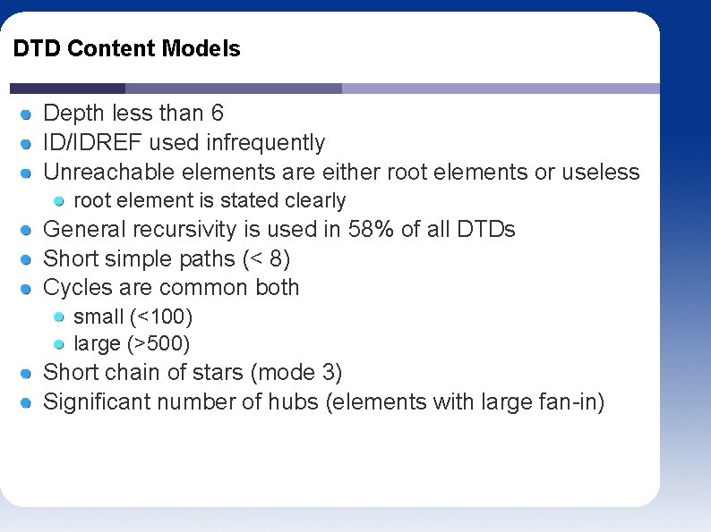 DTD Content Models Depth less than 6 ID/IDREF used infrequently Unreachable elements are either