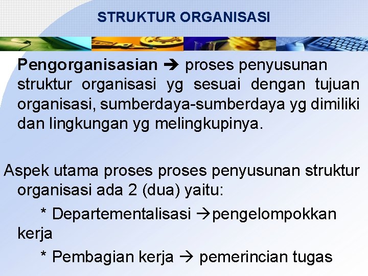 STRUKTUR ORGANISASI Pengorganisasian proses penyusunan struktur organisasi yg sesuai dengan tujuan organisasi, sumberdaya-sumberdaya yg