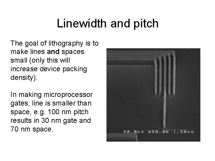 Linewidth and pitch The goal of lithography is to make lines and spaces small Linewidth and pitch The goal of lithography is to make lines and spaces small