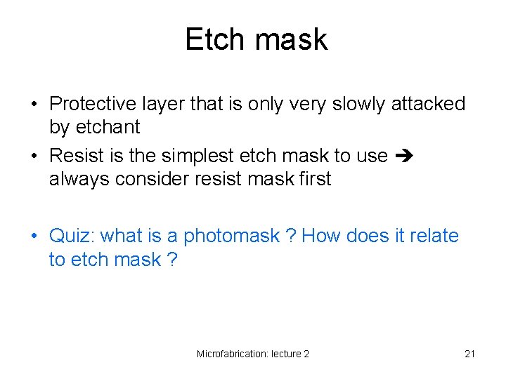 Etch mask • Protective layer that is only very slowly attacked by etchant • Etch mask • Protective layer that is only very slowly attacked by etchant •
