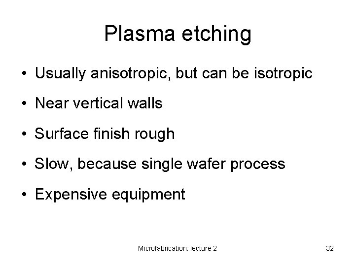 Plasma etching • Usually anisotropic, but can be isotropic • Near vertical walls • Plasma etching • Usually anisotropic, but can be isotropic • Near vertical walls •