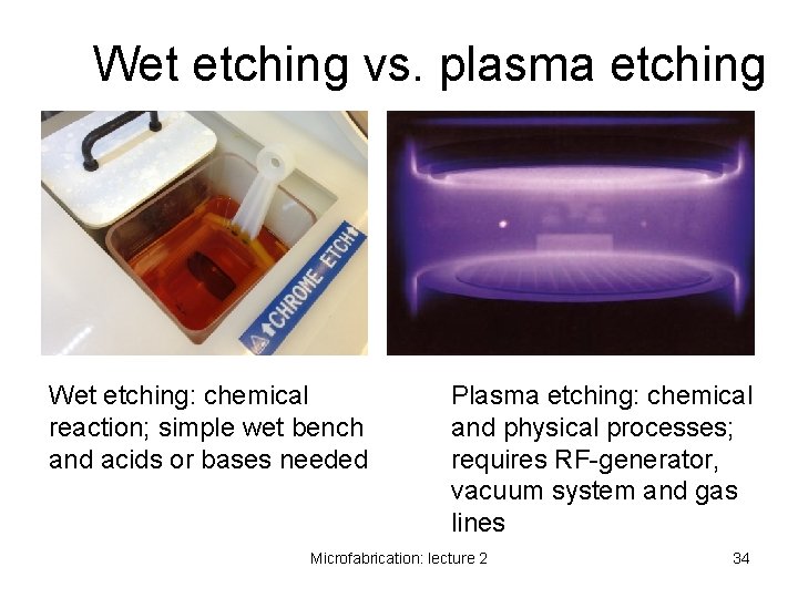 Wet etching vs. plasma etching Wet etching: chemical reaction; simple wet bench and acids Wet etching vs. plasma etching Wet etching: chemical reaction; simple wet bench and acids