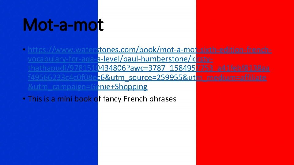 Mot-a-mot • https: //www. waterstones. com/book/mot-a-mot-sixth-edition-frenchvocabulary-for-aqa-a-level/paul-humberstone/kirstythathapudi/9781510434806? awc=3787_1584957753_a 41 febf 8138 aa f 49566233 c