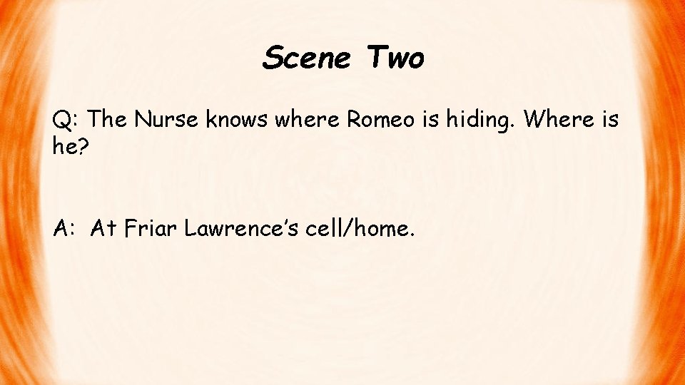 Scene Two Q: The Nurse knows where Romeo is hiding. Where is he? A: