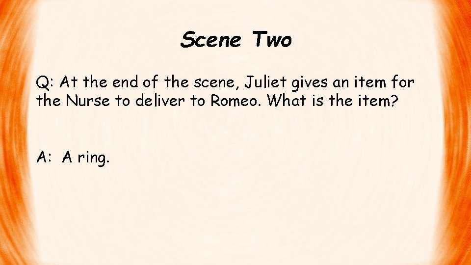 Scene Two Q: At the end of the scene, Juliet gives an item for