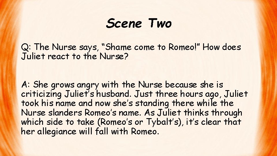 Scene Two Q: The Nurse says, “Shame come to Romeo!” How does Juliet react