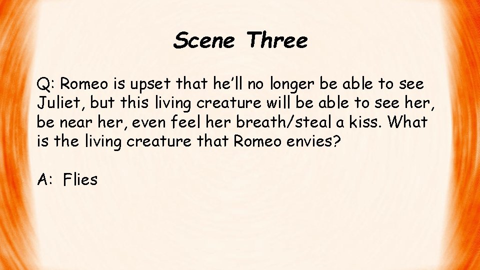 Scene Three Q: Romeo is upset that he’ll no longer be able to see