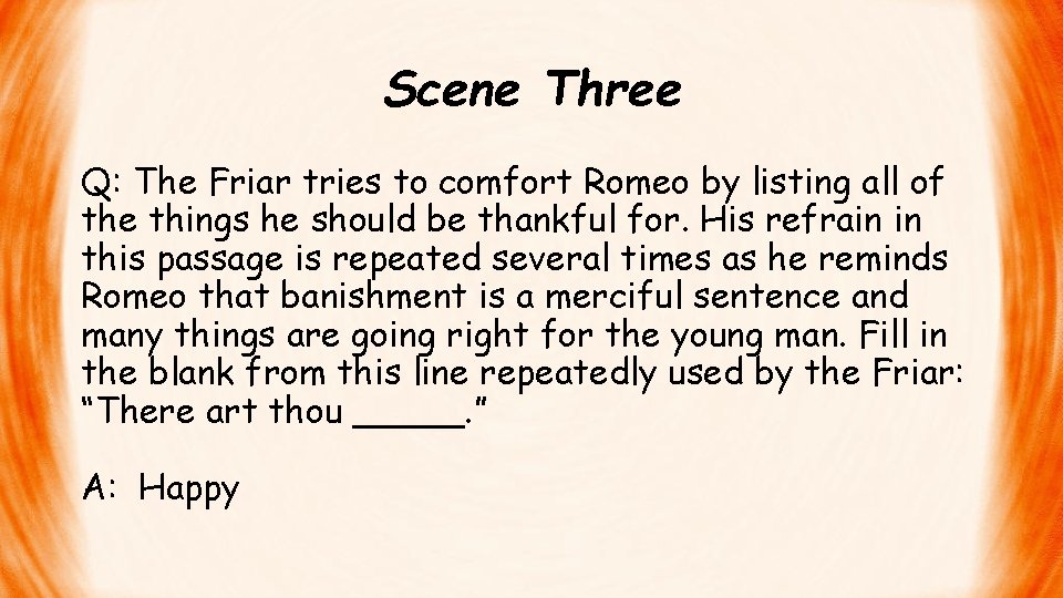 Scene Three Q: The Friar tries to comfort Romeo by listing all of the