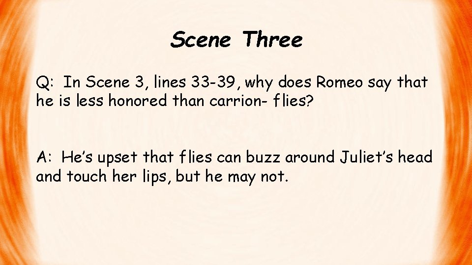 Scene Three Q: In Scene 3, lines 33 -39, why does Romeo say that