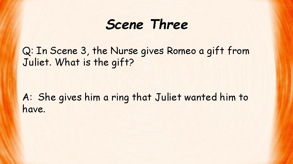 Scene Three Q: In Scene 3, the Nurse gives Romeo a gift from Juliet.