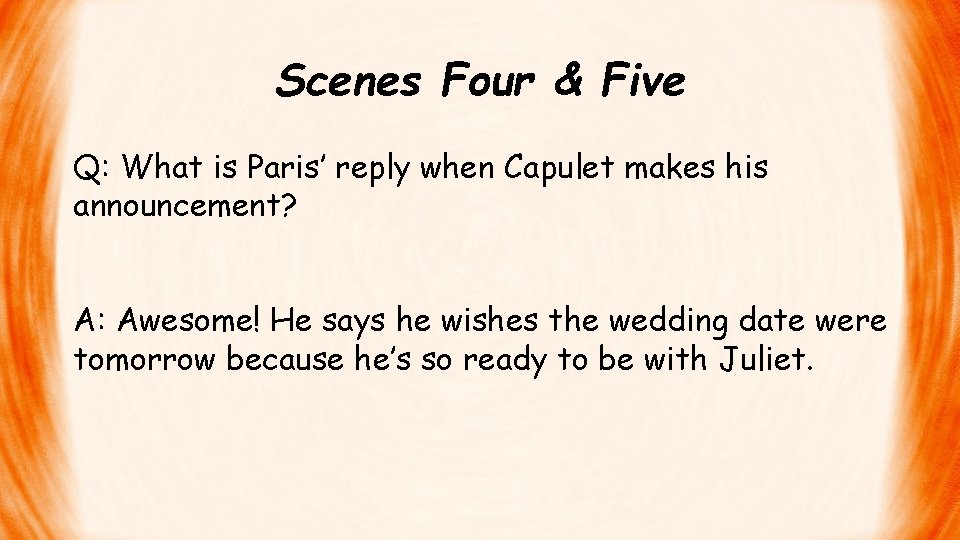 Scenes Four & Five Q: What is Paris’ reply when Capulet makes his announcement?