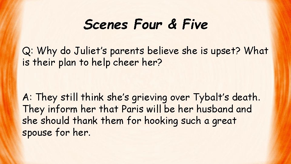 Scenes Four & Five Q: Why do Juliet’s parents believe she is upset? What