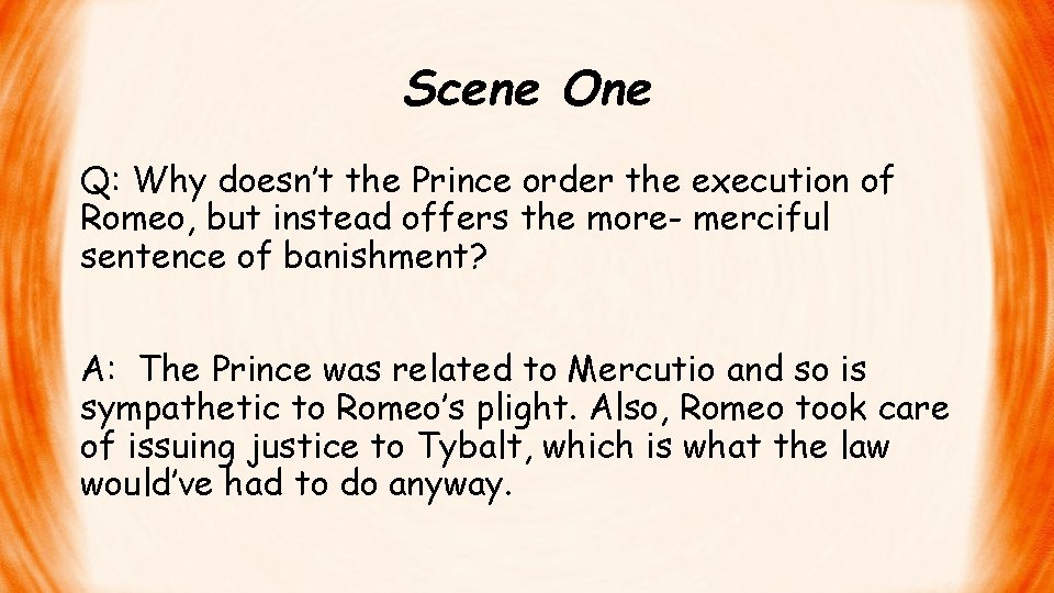 Scene One Q: Why doesn’t the Prince order the execution of Romeo, but instead