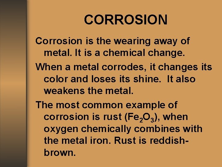 CORROSION Corrosion is the wearing away of metal. It is a chemical change. When