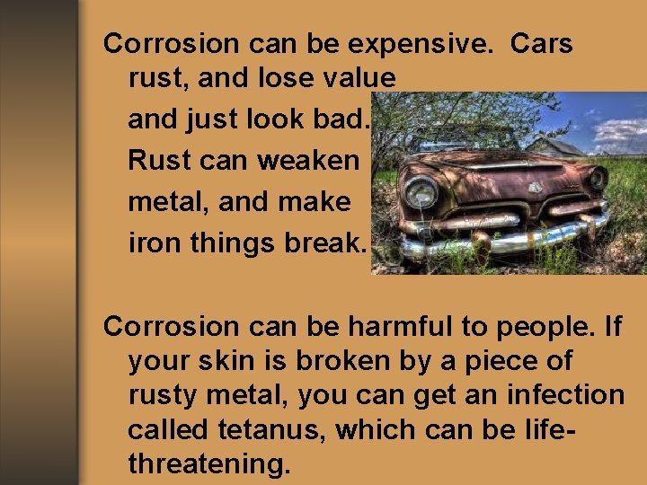 Corrosion can be expensive. Cars rust, and lose value and just look bad. Rust