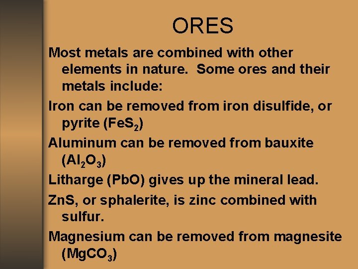 ORES Most metals are combined with other elements in nature. Some ores and their