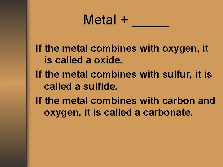 Metal + _____ If the metal combines with oxygen, it is called a oxide.