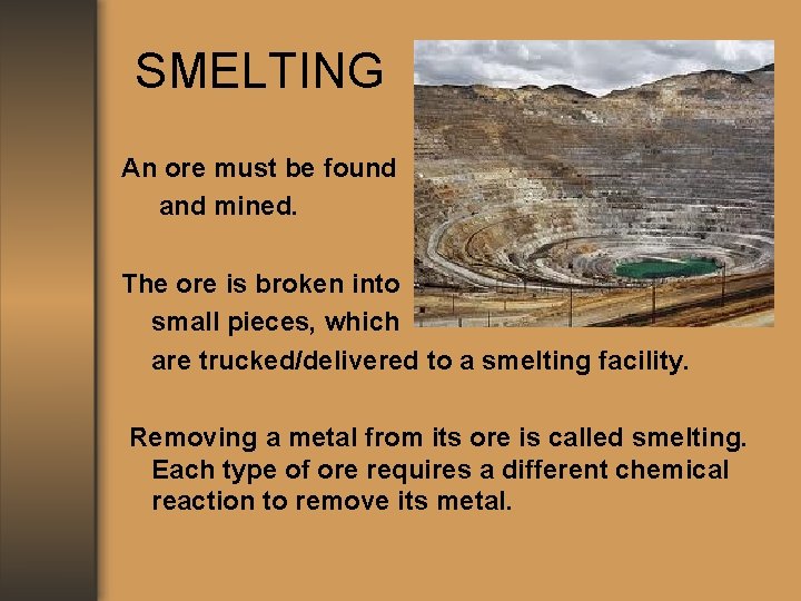 SMELTING An ore must be found and mined. The ore is broken into small