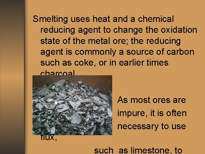 Smelting uses heat and a chemical reducing agent to change the oxidation state of