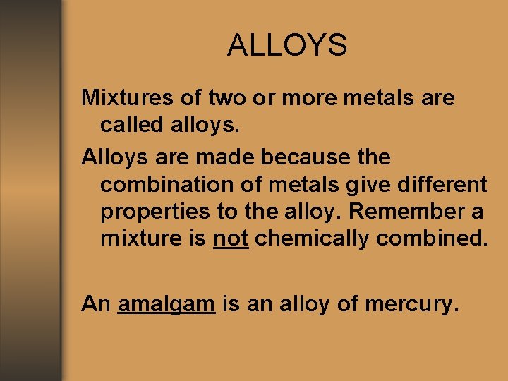 ALLOYS Mixtures of two or more metals are called alloys. Alloys are made because