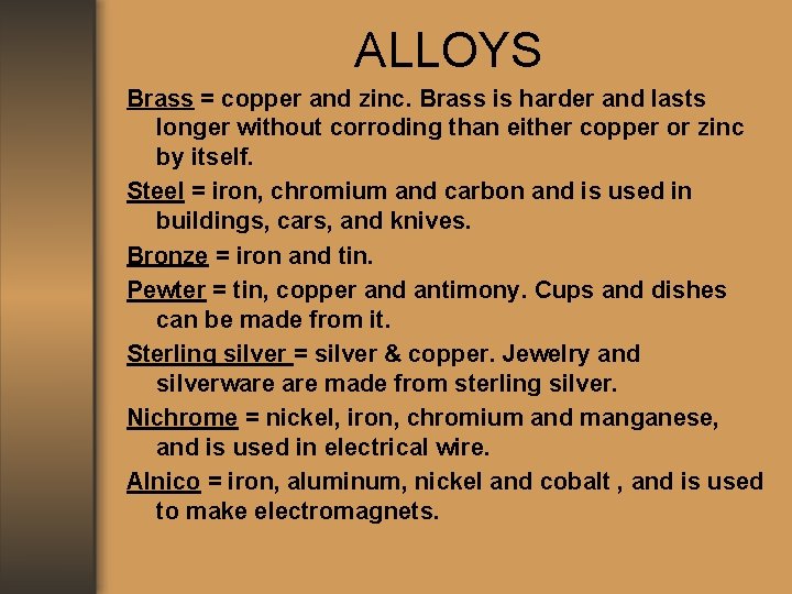 ALLOYS Brass = copper and zinc. Brass is harder and lasts longer without corroding