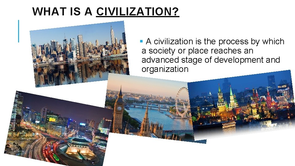 WHAT IS A CIVILIZATION? § A civilization is the process by which a society