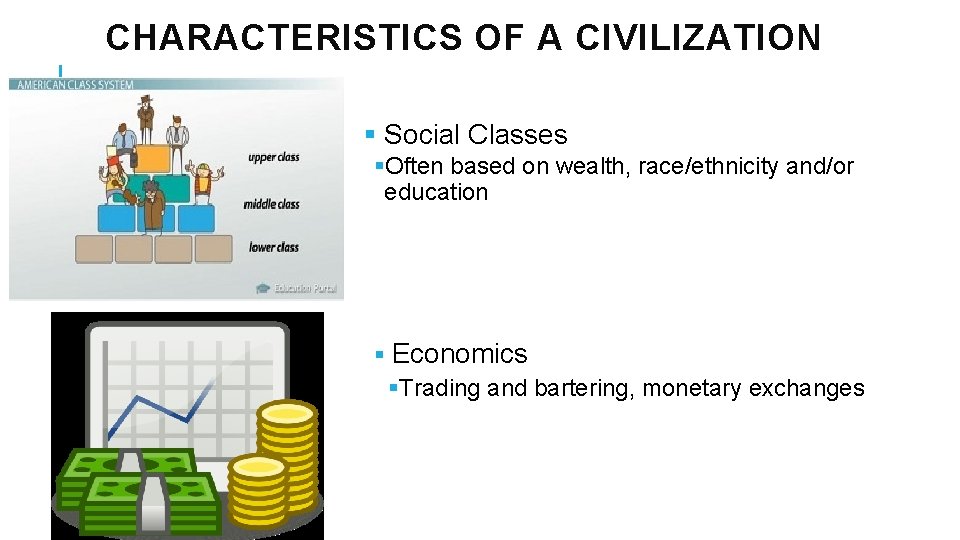 CHARACTERISTICS OF A CIVILIZATION § Social Classes §Often based on wealth, race/ethnicity and/or education