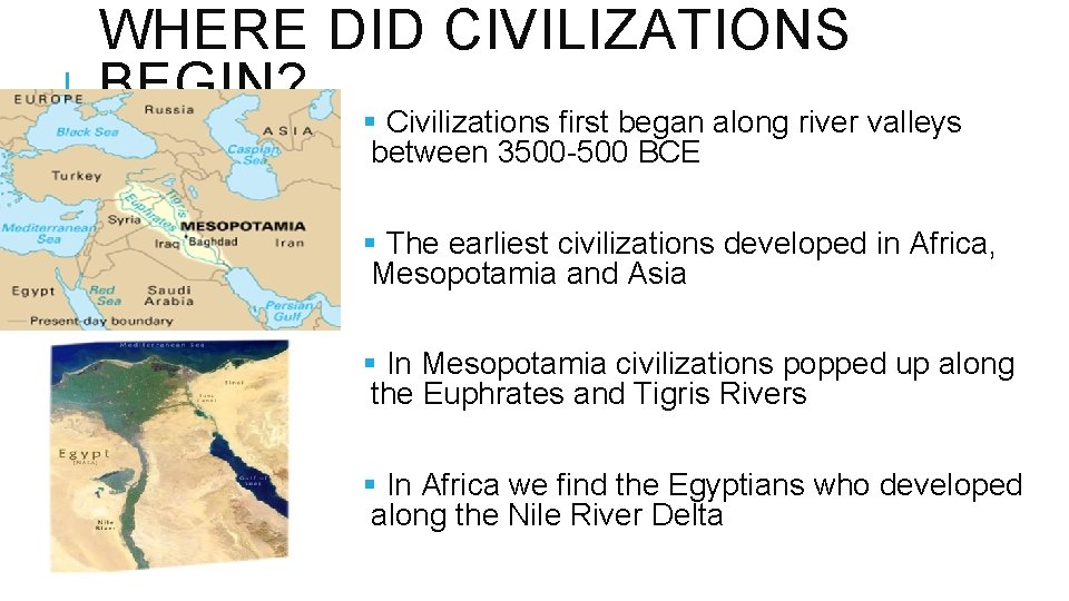 WHERE DID CIVILIZATIONS BEGIN? § Civilizations first began along river valleys between 3500 -500