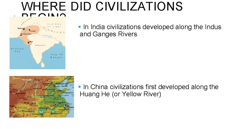 WHERE DID CIVILIZATIONS BEGIN? § In India civilizations developed along the Indus and Ganges