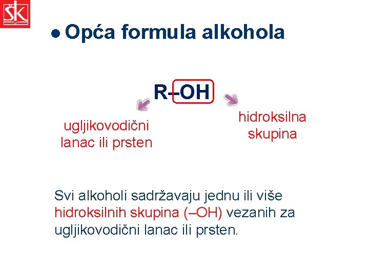 l Opća formula alkohola R–OH ugljikovodični lanac ili prsten hidroksilna skupina Svi alkoholi sadržavaju