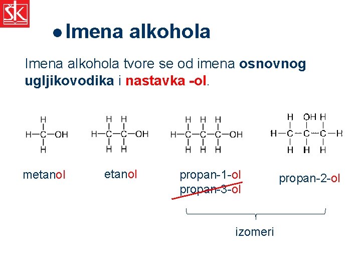 l Imena alkohola tvore se od imena osnovnog ugljikovodika i nastavka -ol. metanol propan-1