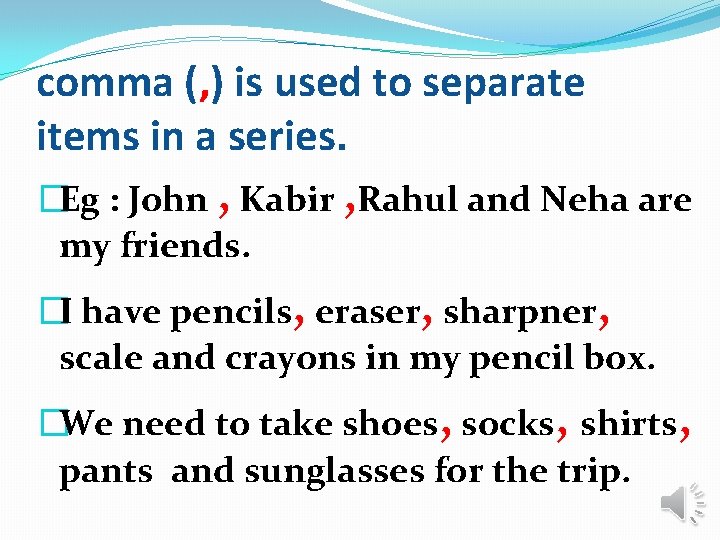 comma (, ) is used to separate items in a series. �Eg : John