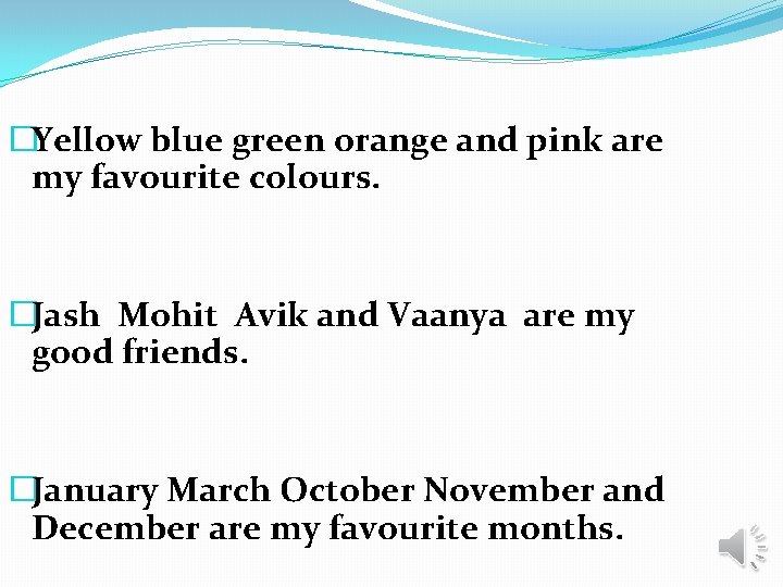 �Yellow blue green orange and pink are my favourite colours. �Jash Mohit Avik and