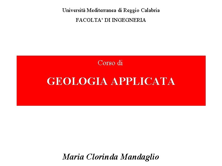 Università Mediterranea di Reggio Calabria FACOLTA’ DI INGEGNERIA Corso di GEOLOGIA APPLICATA Maria Clorinda