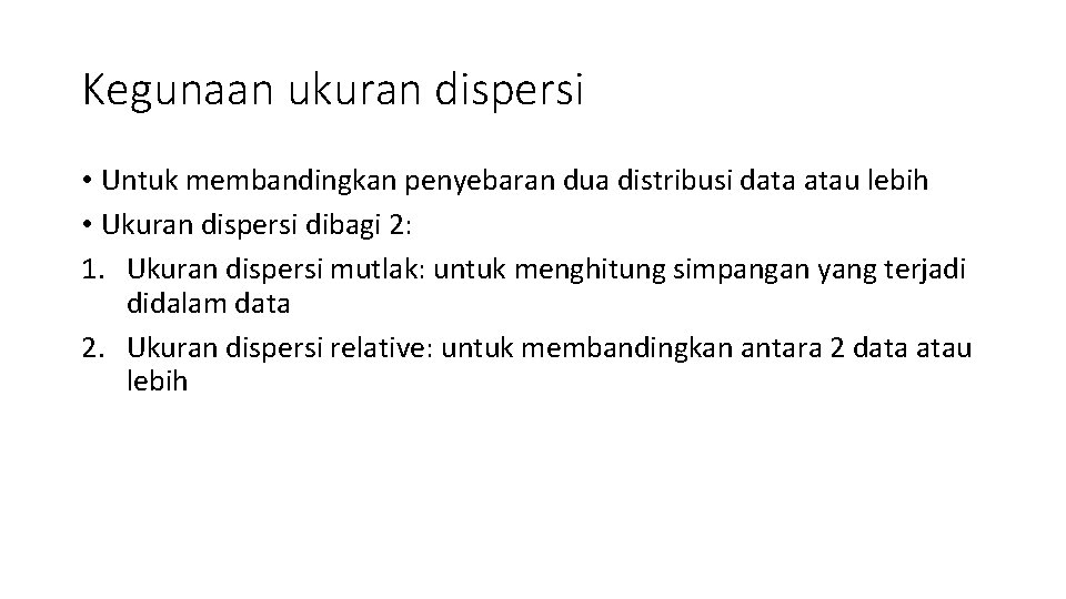 Kegunaan ukuran dispersi • Untuk membandingkan penyebaran dua distribusi data atau lebih • Ukuran