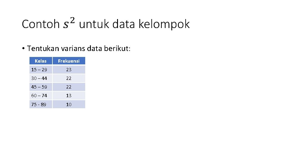  • Tentukan varians data berikut: Kelas Frekuensi 15 – 29 23 30 –