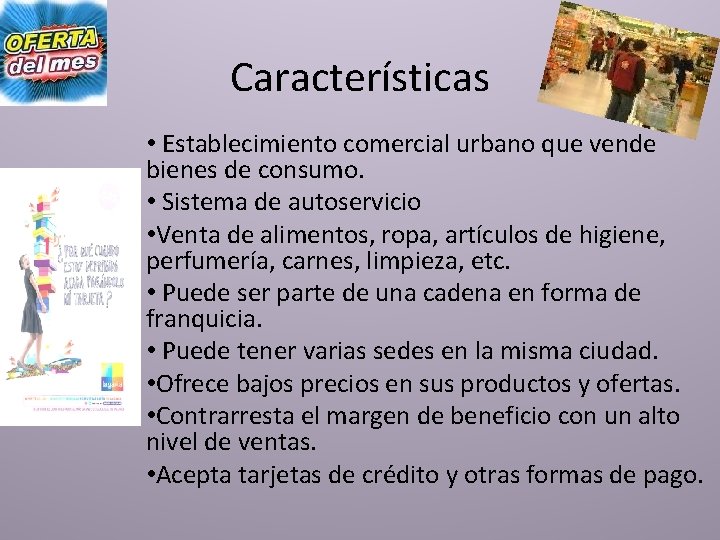 Características • Establecimiento comercial urbano que vende bienes de consumo. • Sistema de autoservicio