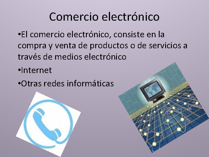 Comercio electrónico • El comercio electrónico, consiste en la compra y venta de productos