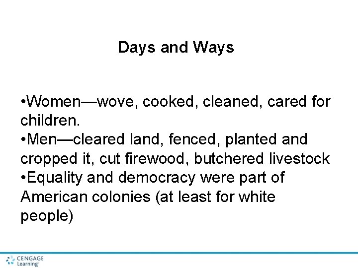 Days and Ways • Women—wove, cooked, cleaned, cared for children. • Men—cleared land, fenced,