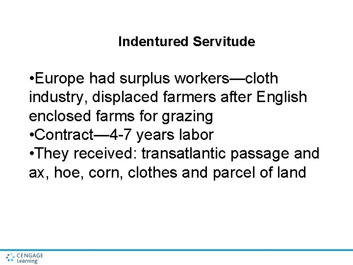 Indentured Servitude • Europe had surplus workers—cloth industry, displaced farmers after English enclosed farms