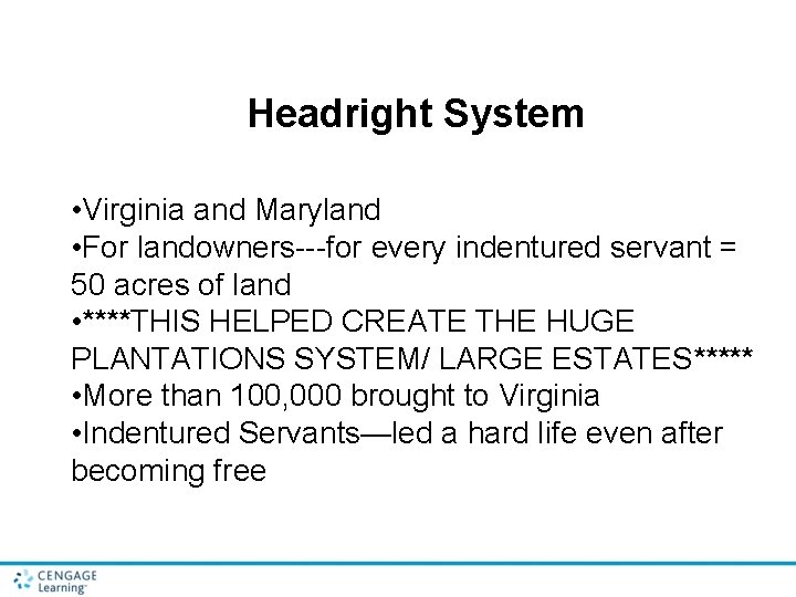 Headright System • Virginia and Maryland • For landowners---for every indentured servant = 50