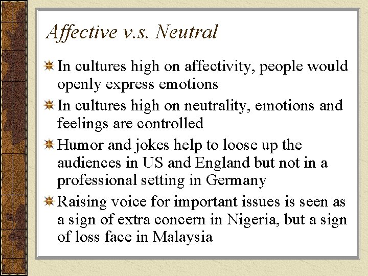 Affective v. s. Neutral In cultures high on affectivity, people would openly express emotions