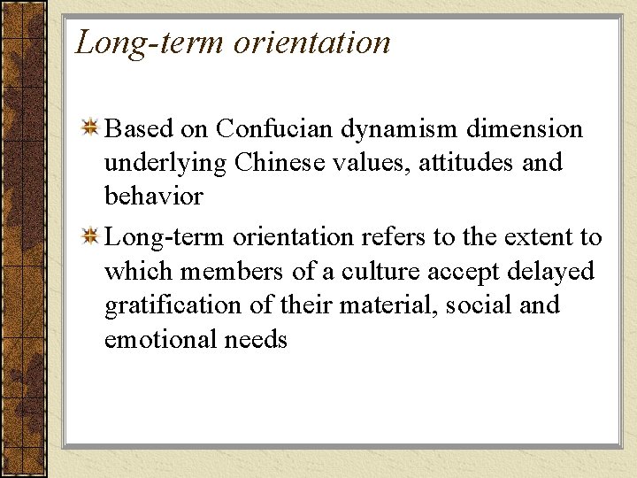 Long-term orientation Based on Confucian dynamism dimension underlying Chinese values, attitudes and behavior Long-term