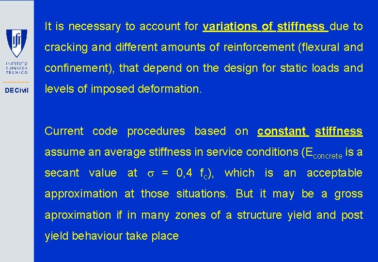 It is necessary to account for variations of stiffness due to cracking and different