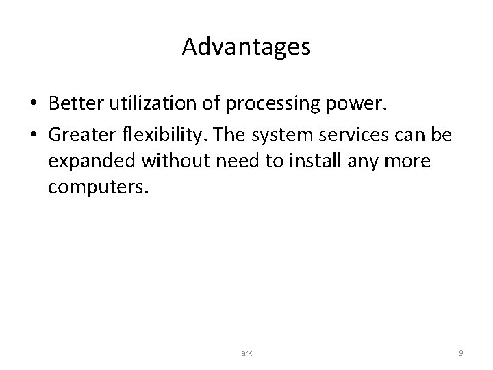 Advantages • Better utilization of processing power. • Greater flexibility. The system services can