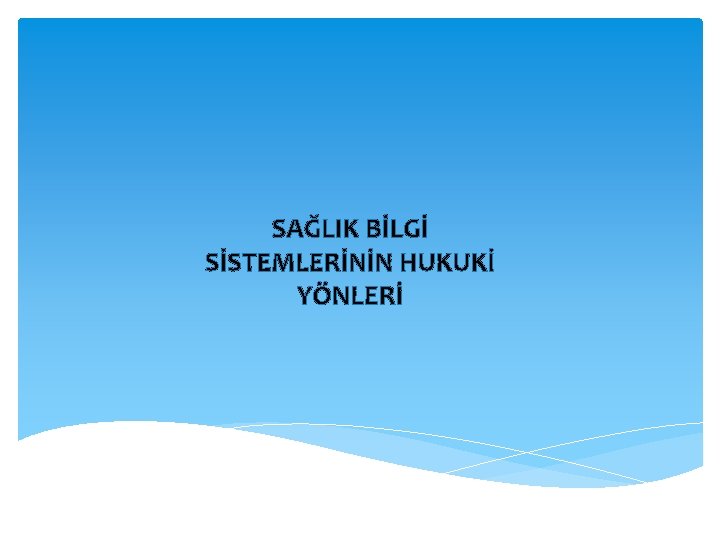 SAĞLIK BİLGİ SİSTEMLERİNİN HUKUKİ YÖNLERİ 