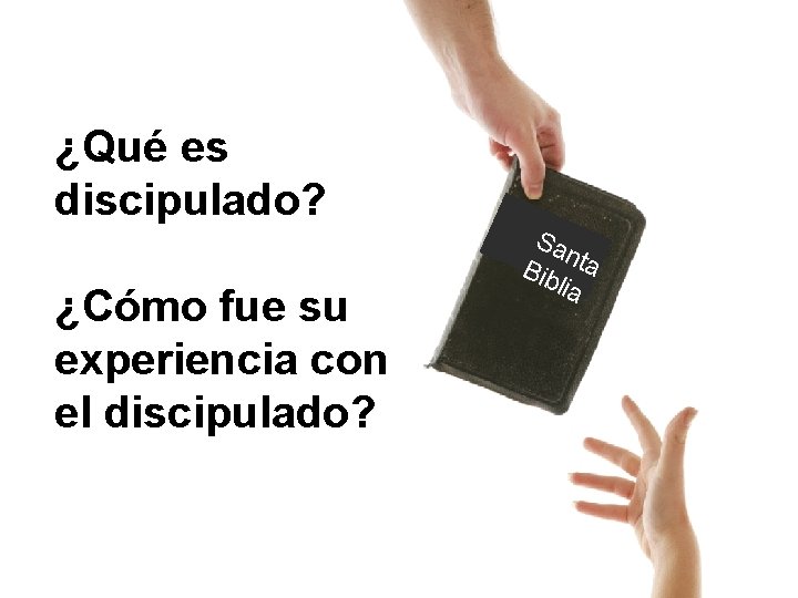 ¿Qué es discipulado? ¿Cómo fue su experiencia con el discipulado? Sa nta Bib lia