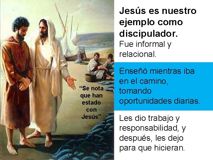 Jesús es nuestro ejemplo como discipulador. Fue informal y relacional. “Se nota que han