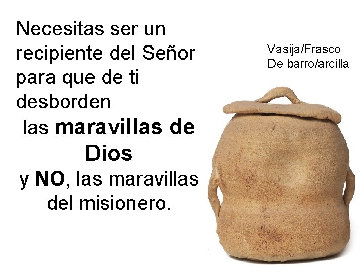 Necesitas ser un recipiente del Señor para que de ti desborden las maravillas de