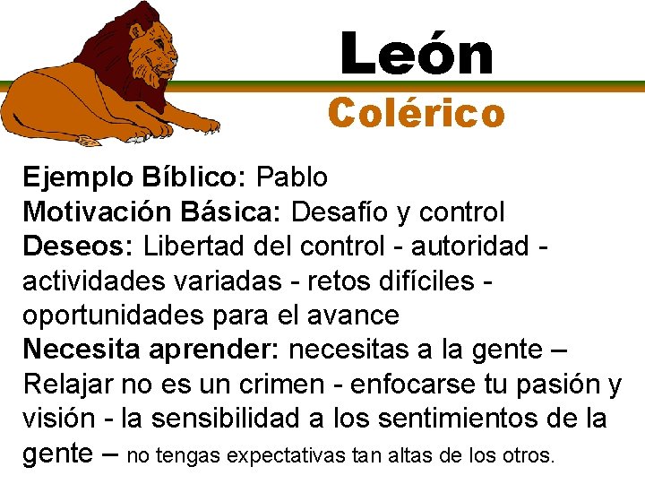 León Colérico Ejemplo Bíblico: Pablo Motivación Básica: Desafío y control Deseos: Libertad del control